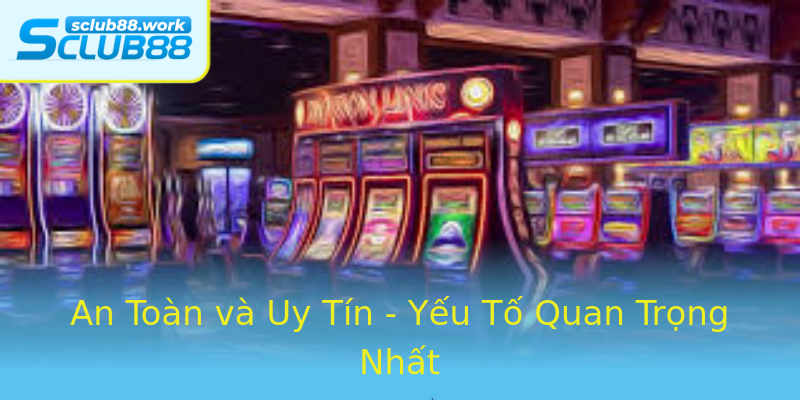 An Toàn và Uy Tín - Yếu Tố Quan Trọng Nhất An Toàn và Uy Tín - Yếu Tố Quan Trọng Nhất