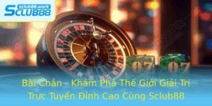 Bai Chan Kham Pha The Gioi Giai Tri Truc Tuyen Inh Cao Cung Sclub88 2