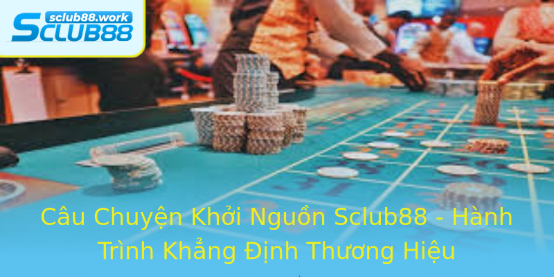 Câu Chuyện Khởi Nguồn Sclub88 - Hành Trình Khẳng Định Thương Hiệu Câu Chuyện Khởi Nguồn Sclub88 - Hành Trình Khẳng Định Thương Hiệu
