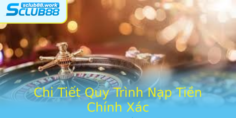 Chi Tiết Quy Trình Nạp Tiền Chính Xác