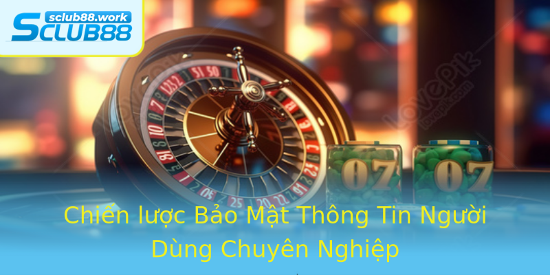 Chiến lược Bảo Mật Thông Tin Người Dùng Chuyên Nghiệp Chiến lược Bảo Mật Thông Tin Người Dùng Chuyên Nghiệp