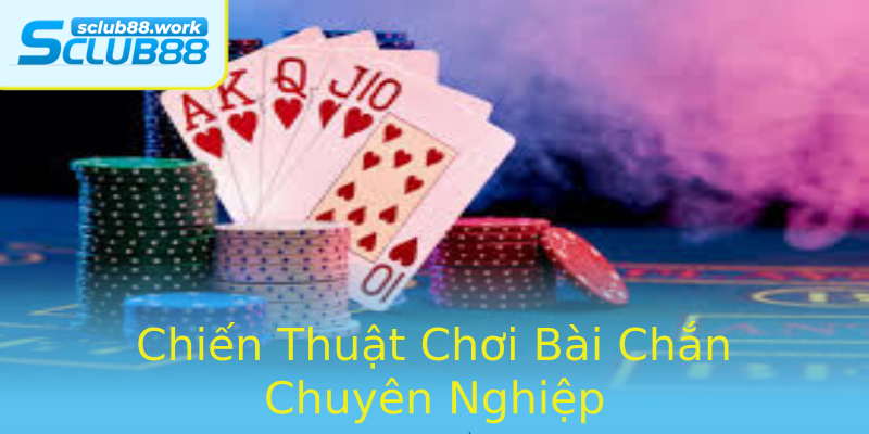 Chiến Thuật Chơi Bài Chắn Chuyên Nghiệp Chiến Thuật Chơi Bài Chắn Chuyên Nghiệp