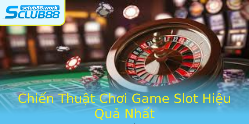Chiến Thuật Chơi Game Slot Hiệu Quả Nhất Chiến Thuật Chơi Game Slot Hiệu Quả Nhất