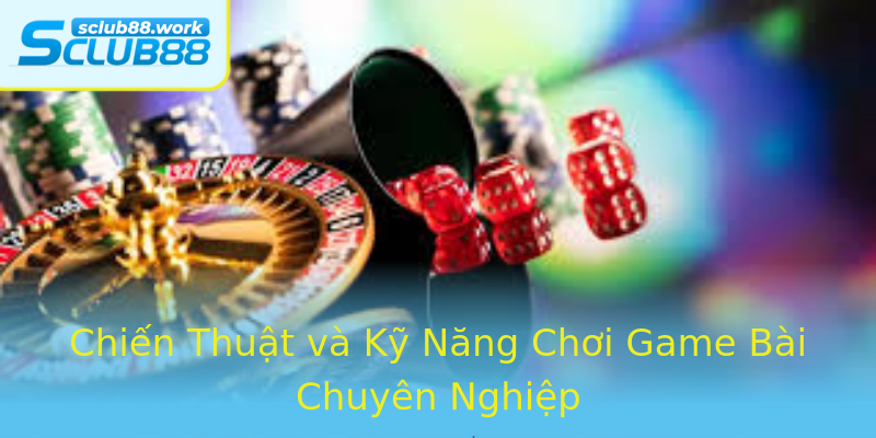 Chiến Thuật và Kỹ Năng Chơi Game Bài Chuyên Nghiệp Chiến Thuật và Kỹ Năng Chơi Game Bài Chuyên Nghiệp