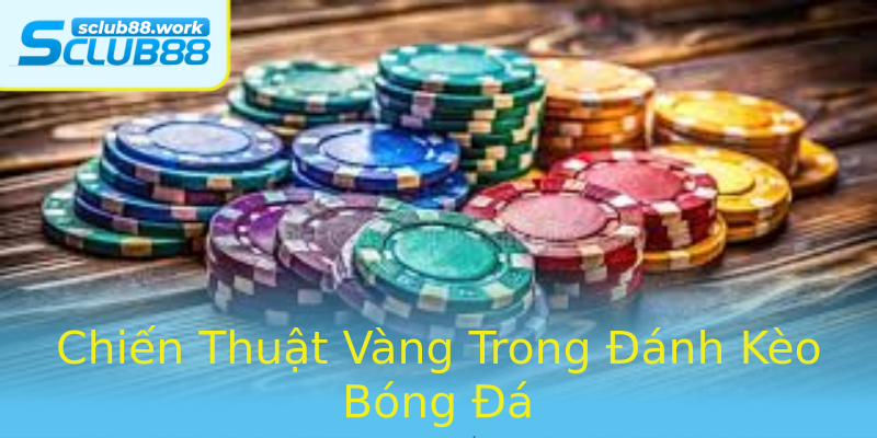 Chiến Thuật Vàng Trong Đánh Kèo Bóng Đá Chiến Thuật Vàng Trong Đánh Kèo Bóng Đá