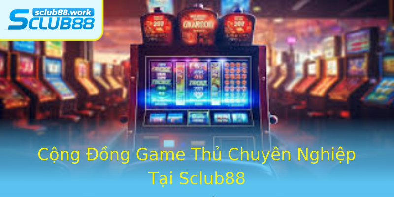 Cộng Đồng Game Thủ Chuyên Nghiệp Tại Sclub88 Cộng Đồng Game Thủ Chuyên Nghiệp Tại Sclub88