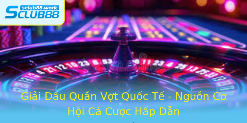 Giải Đấu Quần Vợt Quốc Tế - Nguồn Cơ Hội Cá Cược Hấp Dẫn Giải Đấu Quần Vợt Quốc Tế - Nguồn Cơ Hội Cá Cược Hấp Dẫn