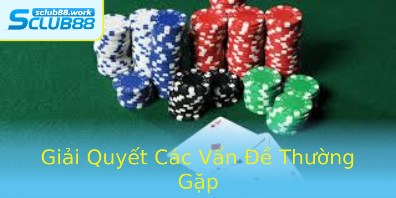 Giải Quyết Các Vấn Đề Thường Gặp Giải Quyết Các Vấn Đề Thường Gặp
