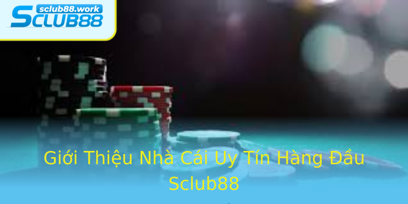 Giới Thiệu Nhà Cái Uy Tín Hàng Đầu Sclub88 Giới Thiệu Nhà Cái Uy Tín Hàng Đầu Sclub88