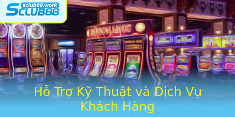 Hỗ Trợ Kỹ Thuật và Dịch Vụ Khách Hàng