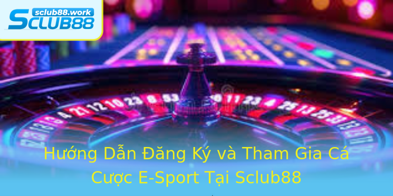 Hướng Dẫn Đăng Ký và Tham Gia Cá Cược E-Sport Tại Sclub88 Hướng Dẫn Đăng Ký và Tham Gia Cá Cược E-Sport Tại Sclub88