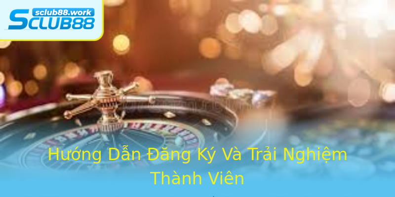 Hướng Dẫn Đăng Ký Và Trải Nghiệm Thành Viên Hướng Dẫn Đăng Ký Và Trải Nghiệm Thành Viên