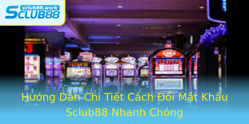 Hướng Dẫn Chi Tiết Cách Đổi Mật Khẩu Sclub88 Nhanh Chóng Hướng Dẫn Chi Tiết Cách Đổi Mật Khẩu Sclub88 Nhanh Chóng