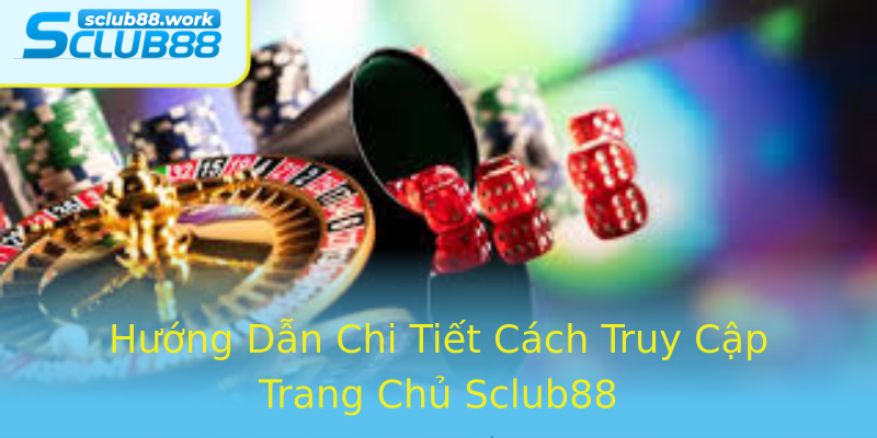 Hướng Dẫn Chi Tiết Cách Truy Cập Trang Chủ Sclub88