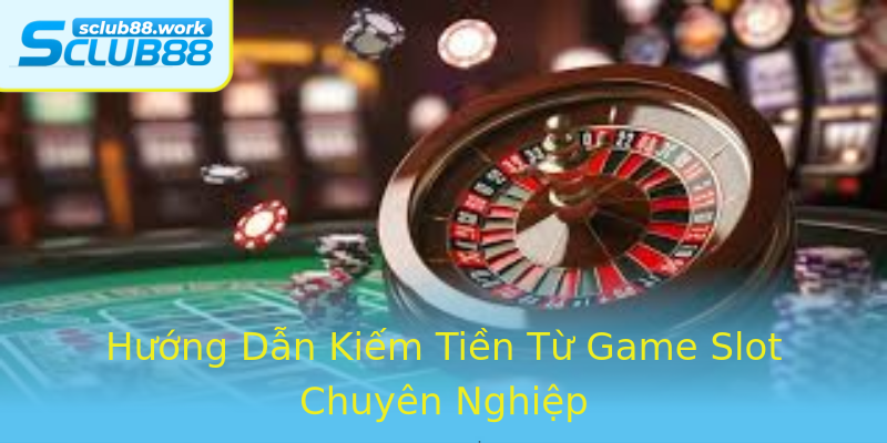 Hướng Dẫn Kiếm Tiền Từ Game Slot Chuyên Nghiệp Hướng Dẫn Kiếm Tiền Từ Game Slot Chuyên Nghiệp