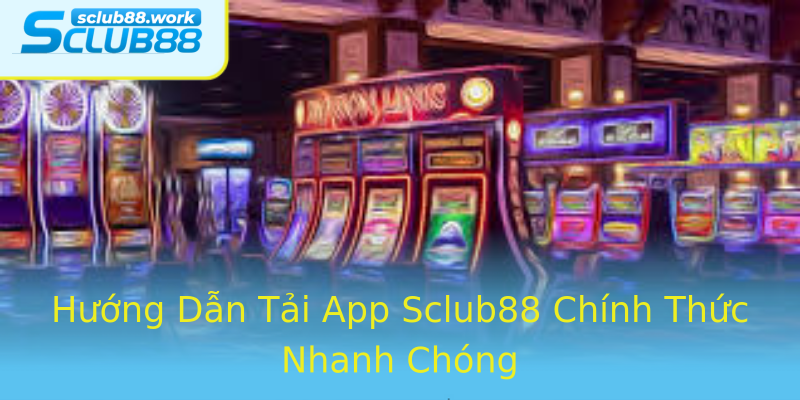 Hướng Dẫn Tải App Sclub88 Chính Thức Nhanh Chóng Hướng Dẫn Tải App Sclub88 Chính Thức Nhanh Chóng