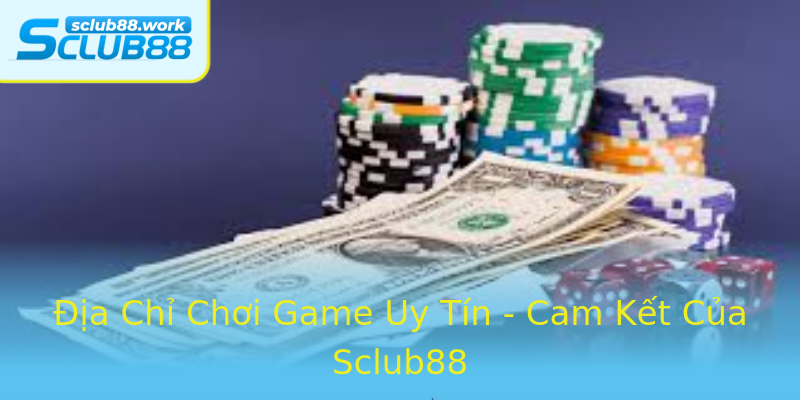Địa Chỉ Chơi Game Uy Tín - Cam Kết Của Sclub88 Địa Chỉ Chơi Game Uy Tín - Cam Kết Của Sclub88