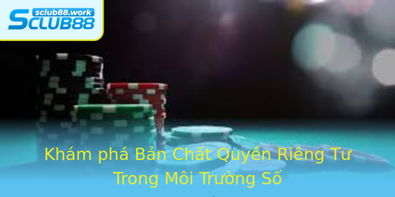 Khám phá Bản Chất Quyền Riêng Tư Trong Môi Trường Số Khám phá Bản Chất Quyền Riêng Tư Trong Môi Trường Số