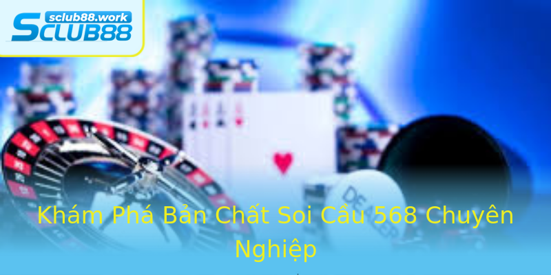 Khám Phá Bản Chất Soi Cầu 568 Chuyên Nghiệp Khám Phá Bản Chất Soi Cầu 568 Chuyên Nghiệp
