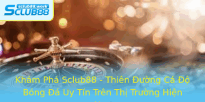 Kham Pha Sclub88 Thien Uong Ca O Bong A Uy Tin Tren Thi Truong Hien Nay