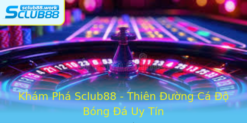 Khám Phá Sclub88 - Thiên Đường Cá Độ Bóng Đá Uy Tín Khám Phá Sclub88 - Thiên Đường Cá Độ Bóng Đá Uy Tín