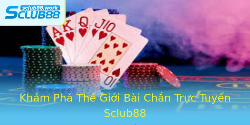 Khám Phá Thế Giới Bài Chắn Trực Tuyến Sclub88 Khám Phá Thế Giới Bài Chắn Trực Tuyến Sclub88