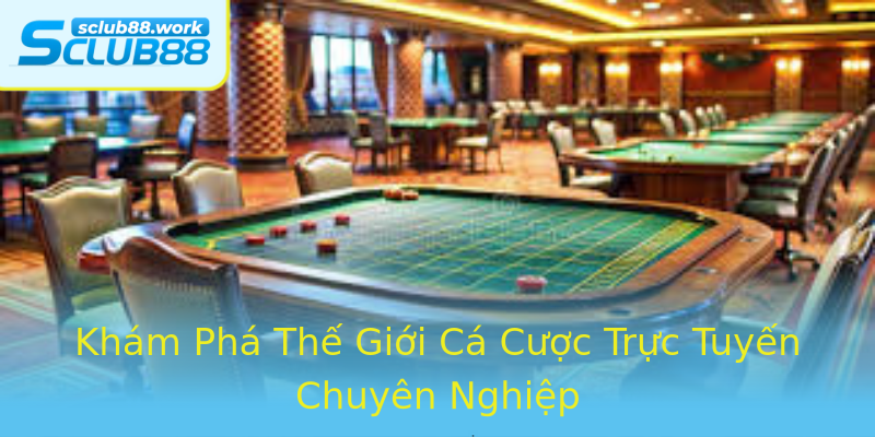 Khám Phá Thế Giới Cá Cược Trực Tuyến Chuyên Nghiệp Khám Phá Thế Giới Cá Cược Trực Tuyến Chuyên Nghiệp