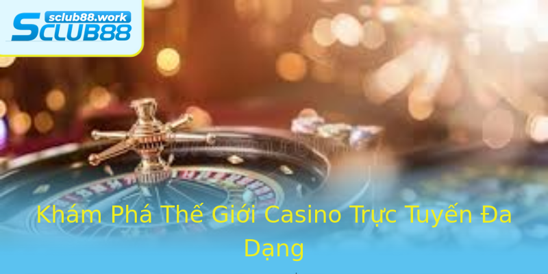 Khám Phá Thế Giới Casino Trực Tuyến Đa Dạng Khám Phá Thế Giới Casino Trực Tuyến Đa Dạng