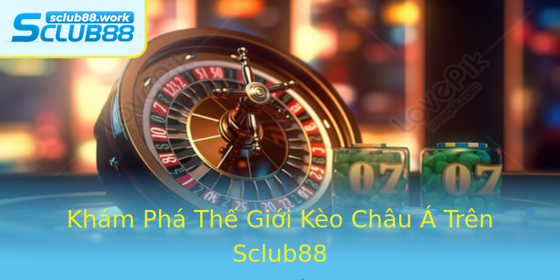 Khám Phá Thế Giới Kèo Châu Á Trên Sclub88