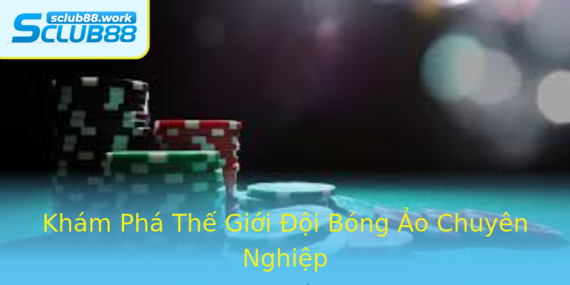 Khám Phá Thế Giới Đội Bóng Ảo Chuyên Nghiệp Khám Phá Thế Giới Đội Bóng Ảo Chuyên Nghiệp