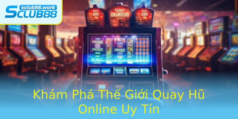 Khám Phá Thế Giới Quay Hũ Online Uy Tín Khám Phá Thế Giới Quay Hũ Online Uy Tín