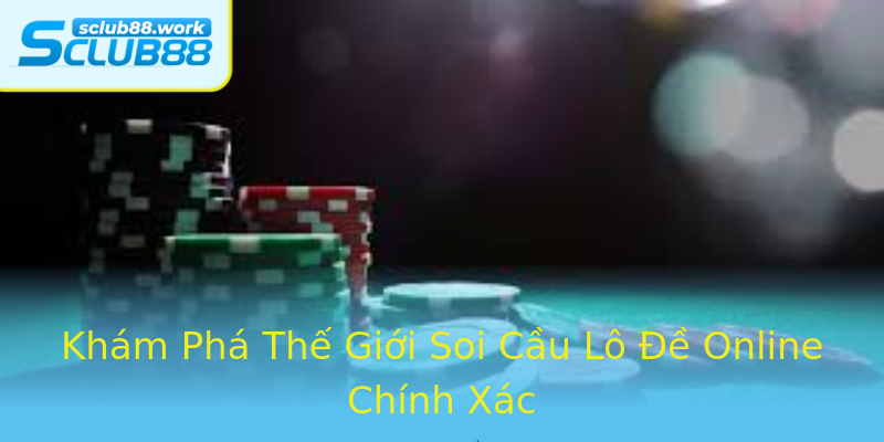 Khám Phá Thế Giới Soi Cầu Lô Đề Online Chính Xác Khám Phá Thế Giới Soi Cầu Lô Đề Online Chính Xác