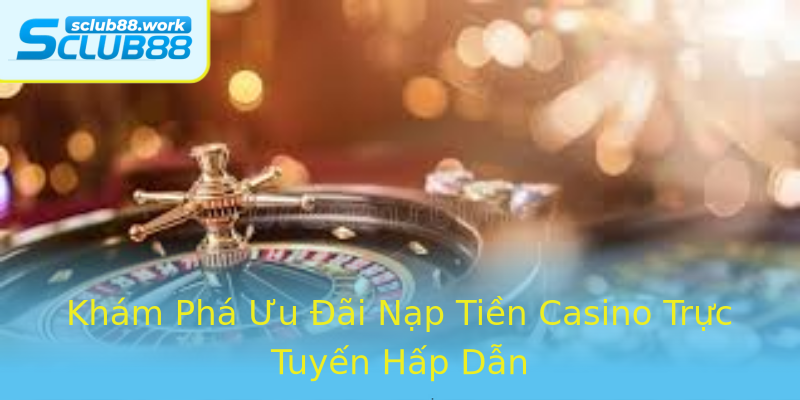 Khám Phá Ưu Đãi Nạp Tiền Casino Trực Tuyến Hấp Dẫn Khám Phá Ưu Đãi Nạp Tiền Casino Trực Tuyến Hấp Dẫn