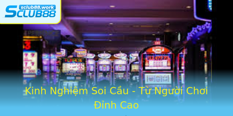 Kinh Nghiệm Soi Cầu - Từ Người Chơi Đỉnh Cao Kinh Nghiệm Soi Cầu - Từ Người Chơi Đỉnh Cao