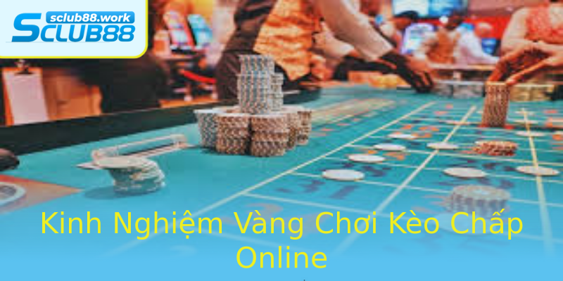 Kinh Nghiệm Vàng Chơi Kèo Chấp Online Kinh Nghiệm Vàng Chơi Kèo Chấp Online