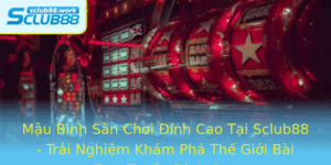 Mau Binh San Choi Inh Cao Tai Sclub88 Trai Nghiem Kham Pha The Gioi Bai Truc Tuyen Inh Cao
