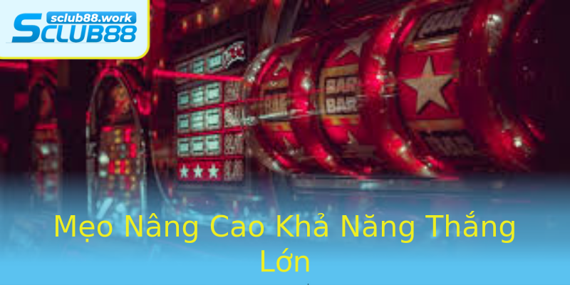 Mẹo Nâng Cao Khả Năng Thắng Lớn Mẹo Nâng Cao Khả Năng Thắng Lớn