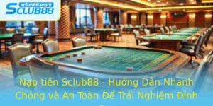 Nap Tien Sclub88 Huong Dan Nhanh Chong Va An Toan E Trai Nghiem Inh Cao 1