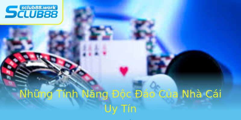 Những Tính Năng Độc Đáo Của Nhà Cái Uy Tín Những Tính Năng Độc Đáo Của Nhà Cái Uy Tín