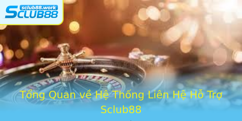 Tổng Quan về Hệ Thống Liên Hệ Hỗ Trợ Sclub88 Tổng Quan về Hệ Thống Liên Hệ Hỗ Trợ Sclub88