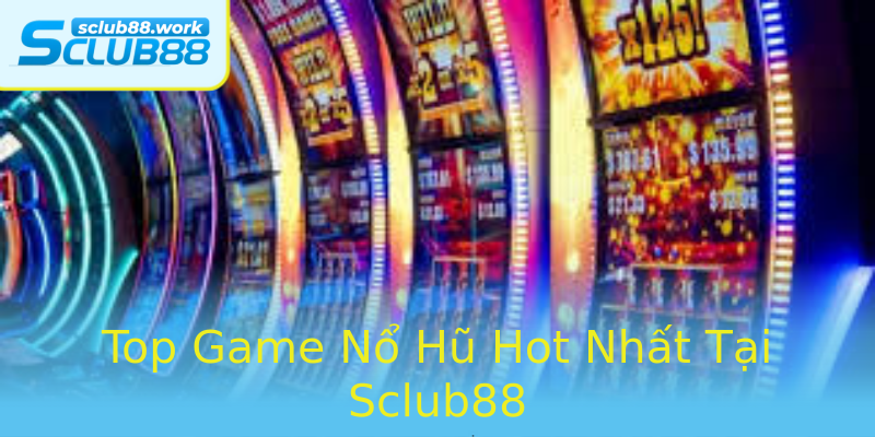 Top Game Nổ Hũ Hot Nhất Tại Sclub88 Top Game Nổ Hũ Hot Nhất Tại Sclub88